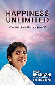 Happiness Unlimited Awakening with the Brahma Kumaris