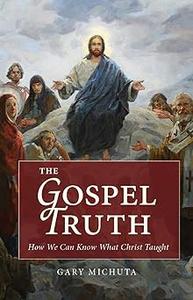 The Gospel Truth How We Can Know What Christ Taught