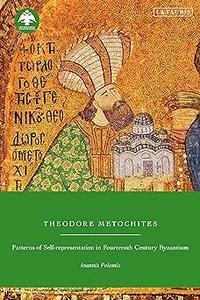 Theodore Metochites Patterns of Self–Representation in Fourteenth–Century Byzantium