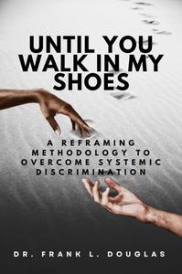 Until You Walk in My Shoes A Reframing Methodology to Overcome Systemic Discrimination