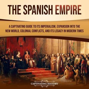 The Spanish Empire: A Captivating Guide [Audiobook]