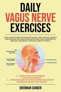 Daily Vagus Nerve Exercises A Self-Help Guide to Stimulate Vagal Tone, Relieve Anxiety and Prevent Inflammation with Practical