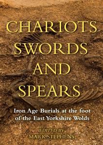 Chariots, Swords and Spears Iron Age Burials at the Foot of the East Yorkshire Wolds