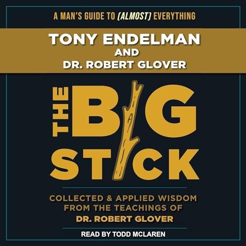 The Big Stick Collected and Applied Wisdom from the Teachings of Dr. Robert Glover [Audiobook]