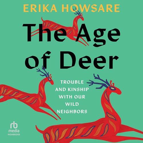 The Age of Deer Trouble and Kinship with Our Wild Neighbors [Audiobook]
