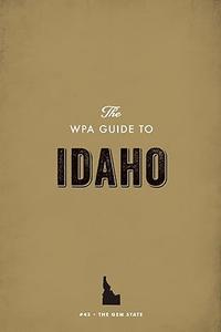 The WPA Guide to Idaho The Gem State