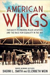American Wings Chicago’s Pioneering Black Aviators and the Race for Equality in the Sky