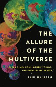 The Allure of the Multiverse Extra Dimensions, Other Worlds, and Parallel Universes