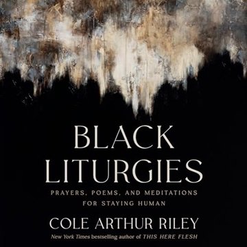 Black Liturgies: Prayers, Poems, and Meditations for Staying Human [Audiobook]
