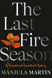 The Last Fire Season A Personal and Pyronatural History