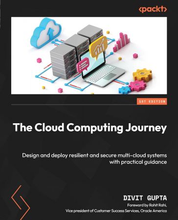 The Cloud Computing Journey: Design and deploy resilient and secure multi-cloud systems with practical guidance (True PDF)