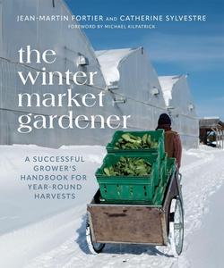 The Winter Market Gardener A Successful Grower’s Handbook for Year-Round Harvests