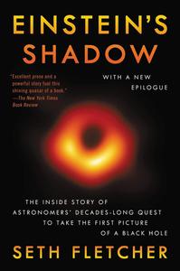 Einstein's Shadow The Inside Story of Astronomers' Decades–Long Quest to Take the First Picture of a Black Hole