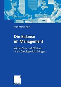 Die Balance im Management Werte, Sinn und Effizienz in ein Gleichgewicht bringen