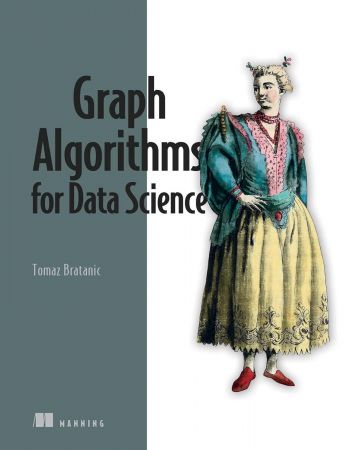 Graph Algorithms for Data Science: With examples in Neo4j (Final Release)