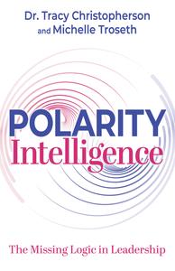 Polarity Intelligence The Missing Logic in Leadership