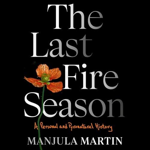 The Last Fire Season A Personal and Pyronatural History [Audiobook]