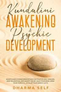 KUNDALINI AWAKENING & PSYCHIC DEVELOPMENT MINDFULNESS GUIDED MEDITATIONS FOR POSITIVE SELF-HEALING, DEEP RELAXATION AND ANXIET