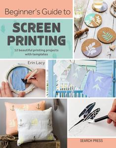 Beginner’s Guide to Screen Printing 12 beautiful printing projects with templates