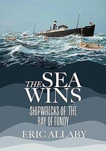 The Sea Wins Shipwrecks of the Bay of Fundy