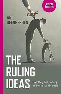 The Ruling Ideas How They Ruin Society and Make You Miserable