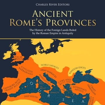 Ancient Rome's Provinces: The History of the Foreign Lands Ruled by the Roman Empire in Antiquity...