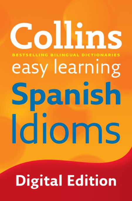 Collins Easy Learning Spanish Idioms by Collins 01a945a36d9f7bc1f007e076b77ba683