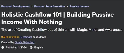 Holistic Cashflow 101 – Building Passive Income With Nothing