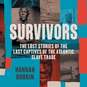 Survivors: The Lost Stories of the Last Captives of the Atlantic Slave Trade [Audiobook]