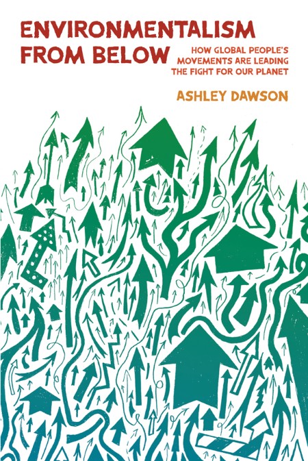 Environmentalism from Below by Ashley Dawson 0ad53a0614b01e77114dbb5d9d23c819