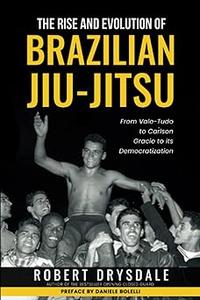 The Rise and Evolution of Brazilian Jiu-Jitsu From Vale-Tudo, to Carlson Gracie, to its Democratization