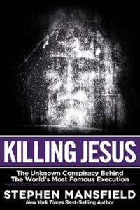 Killing Jesus The Hidden Drama Behind the World’s Most Famous Execution