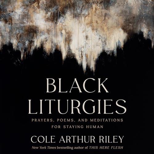 Black Liturgies Prayers, Poems, and Meditations for Staying Human [Audiobook]