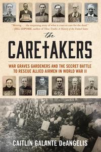 The Caretakers War Graves Gardeners and the Secret Battle to Rescue Allied Airmen in World War II