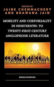 Mobility and Corporeality in Nineteenth– to Twenty–First–Century Anglophone Literature Bodies in Motion