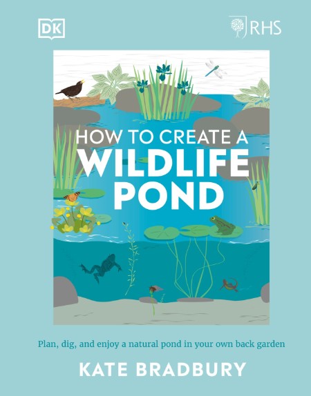 RHS How to Create a Wildlife Pond by Kate Bradbury 01ac43bacd34b2fe15de06ac902bcb53