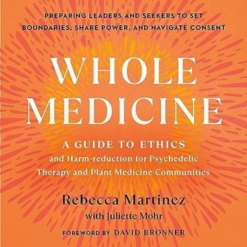 Whole Medicine: A Guide to Ethics and Harm-Reduction for Psychedelic Therapy and Plant Medicine C...