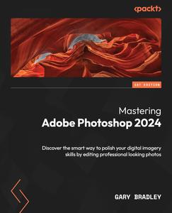 Mastering Adobe Photoshop 2024 Discover the smart way to polish your digital imagery skills