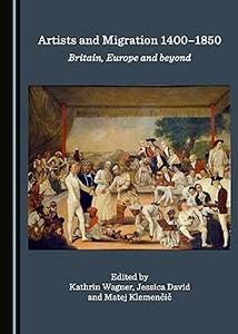Artists and Migration 1400–1850 Britain, Europe and Beyond