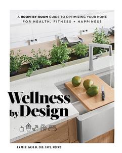 A Room–by–Room Guide to Optimizing Your Home for Health, Fitness, and Happiness