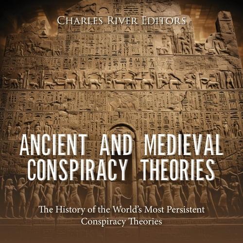Ancient and Medieval Conspiracy Theories The History of the World’s Most Persistent Conspiracy Theories [Audiobook]