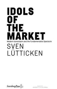Idols of the Market Modern Iconoclasm and the Fundamentalist Spectacle