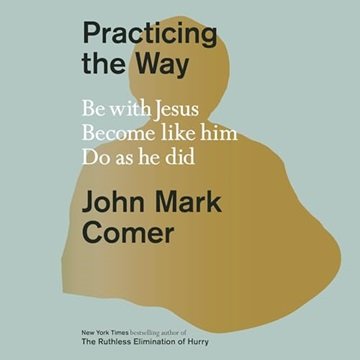 Practicing the Way: Be with Jesus. Become like him. Do as he did. [Audiobook]