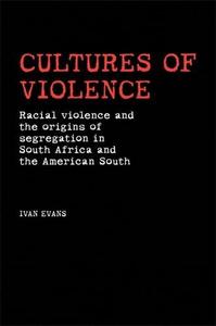 Cultures Of Violence Racial Violence And The Origins Of Segregation In South Africa And The American South