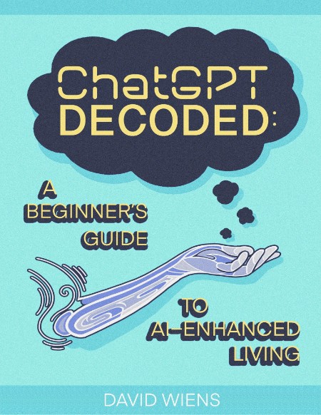 ChatGPT Decoded by David Wiens 97726ab1e94340cd03779506dd8662a5