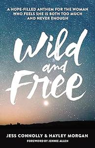 Wild and Free A Hope-Filled Anthem for the Woman Who Feels She Is Both Too Much and Never Enough