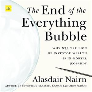 The End of the Everything Bubble Why $75 Trillion of Investor Wealth Is in Mortal Jeopardy [Audiobook]