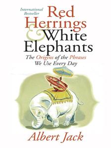 Red Herrings & White Elephants The Origins of the Phrases We Use Every Day