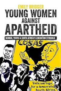 Young Women against Apartheid Gender, Youth and South Africa’s Liberation Struggle