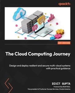 The Cloud Computing Journey Design and deploy resilient and secure multi–cloud systems with practical guidance